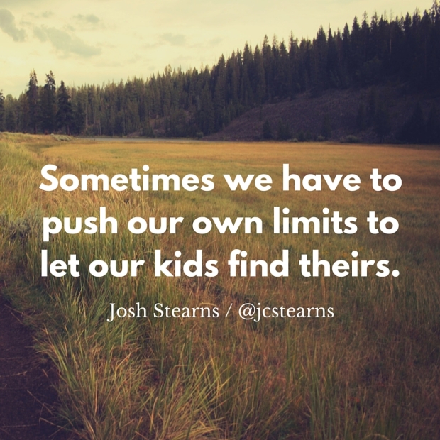 Sometimes we have to push our own limits to let our kids find theirs.